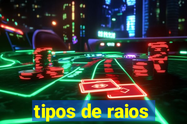 tipos de raios